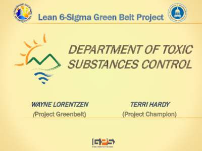 Lean 6-Sigma Green Belt Project  DEPARTMENT OF TOXIC SUBSTANCES CONTROL WAYNE LORENTZEN (Project Greenbelt)