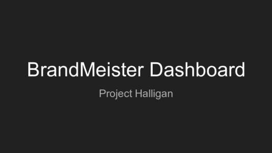BrandMeister Dashboard Project Halligan Contents Who we are? The need for a dashboard