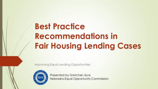 Best Practice Recommendations in Fair Housing Lending Cases Improving Equal Lending Opportunities  Presented by Gretchen Eure