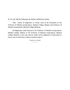 III. For rule 348, the following rule shall be substituted, namely:“348. Copies of judgments in certain cases to be forwarded to the Professor of Medical jurisprudence, Medical College, Madras and Professor of Medical 