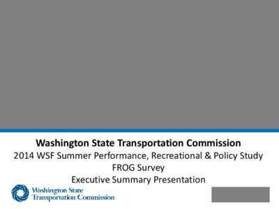 Washington State Transportation Commission 2014 WSF Summer Performance, Recreational & Policy Study FROG Survey Executive Summary Presentation  Preface