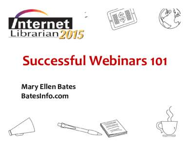 Successful Webinars 101 Mary Ellen Bates BatesInfo.com 1