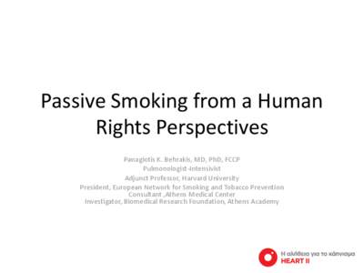 Passive Smoking from a Human Rights Perspectives Panagiotis K. Behrakis, MD, PhD, FCCP Pulmonologist-Intensivist Adjunct Professor, Harvard University President, European Network for Smoking and Tobacco Prevention