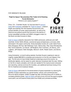 FOR IMMEDIATE RELEASE “Fight for Space” Documentary Film Trailer 2.0 & Finishing Funds Kickstarter “Where is your space program?” Chico, CA -- Eventide Visuals, Inc has launched it’s second trailer and Kickstar