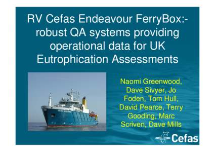 RV Cefas Endeavour FerryBox:robust QA systems providing operational data for UK Eutrophication Assessments Naomi Greenwood, Dave Sivyer, Jo Foden, Tom Hull,