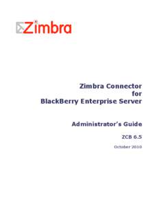 Zimbra Connector for BlackBerry Enterprise Server Administrator’s Guide ZCB 6.5 October 2010