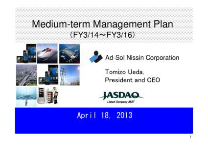 Medium-term Management Plan （FY3/14～FY3/16） Ad-Sol Nissin Corporation Tomizo Ueda, President and CEO