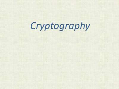 Cryptography  Cryptography and computer security • Cryptography is not the same as security. • Cryptography is seldom the weakest link or
