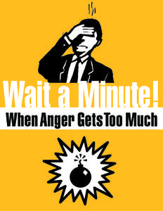 Wait a Minute! When Anger Gets Too Much “In the last few days, even something little sets me off. “I know that life is not fair but it still makes me so I find myself yelling all the time. Then of course I end up ma