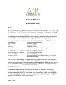 Initial Certification BOARD ELIGIBILITY POLICY POLICY: The period during which the ABR grants a candidate for certification “board eligible” status extends from the completion of training* to December 31 of the sixth