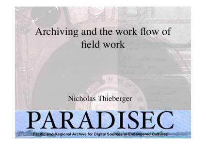 Archiving and the work flow of field work Nicholas Thieberger  Pacific and Regional Archive for Digital Sources in Endangered Cultures