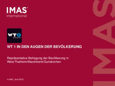 WT 1 IN DEN AUGEN DER BEVÖLKERUNG Repräsentative Befragung der Bevölkerung in Wels/Thalheim/Marchtrenk/Gunskirchen n=400 | Juni 2012 n=400, Bevölkerung in Wels/Thalheim/Marchtrenk/Gunskirchen ab 16 Jahre, Juni 2012, 