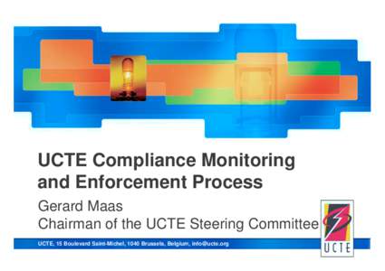 union for the co-ordination of transmission of electricity  UCTE Compliance Monitoring and Enforcement Process Gerard Maas Chairman of the UCTE Steering Committee