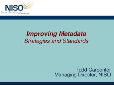 Improving Metadata Strategies and Standards Todd Carpenter Managing Director, NISO