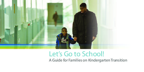 Let’s Go to School!  A Guide for Families on Kindergarten Transition School transition is a