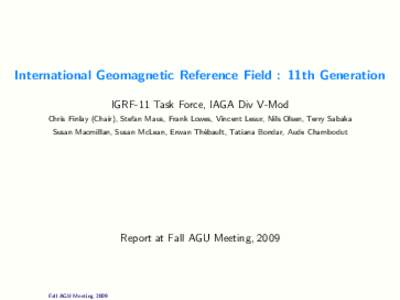 International Geomagnetic Reference Field : 11th Generation IGRF-11 Task Force, IAGA Div V-Mod Chris Finlay (Chair), Stefan Maus, Frank Lowes, Vincent Lesur, Nils Olsen, Terry Sabaka Susan Macmillan, Susan McLean, Erwan 