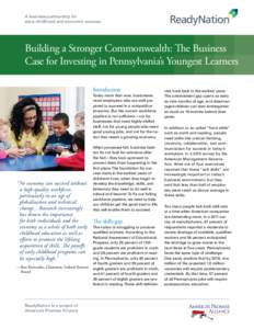 A business partnership for early childhood and economic success Building a Stronger Commonwealth: The Business Case for Investing in Pennsylvania’s Youngest Learners Introduction