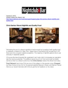 October 8, 2013 Unique Visitors Per Month: N/A http://www.nightclub.com/food-beverage/chopped-judge-chris-santos-vibrant-nightlife-andquality-food Chris Santos Vibrant Nightlife and Quality Food