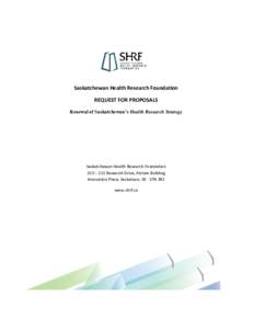 Saskatchewan Health Research Foundation REQUEST FOR PROPOSALS Renewal of Saskatchewan’s Health Research Strategy Saskatchewan Health Research Foundation 253 – 111 Research Drive, Atrium Building