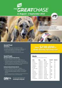 11 August – 3 SeptemberGet your greyhound set for this year’s event. For VICBRED greyhounds with 1-5 Wins (Maidens Ineligible) Greyhound must race at one of their