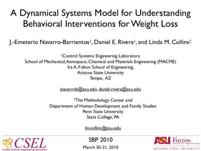 A Dynamical Systems Model for Understanding Behavioral Interventions for Weight Loss J.-Emeterio Navarro-Barrientos1, Daniel E. Rivera1, and Linda M. Collins2 1Control  Systems Engineering Laboratory