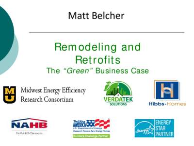 Matt Belcher Remodeling and Retrofits The “Green” Business Case