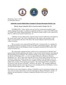 Wednesday, June 13, 2012 For Immediate Release Authorities Launch Multi-Media Campaign in Morgan Harrington Murder Case Murder Suspect Linked by DNA to Sexual Assault in Fairfax City, Va. WASHINGTON—Today, federal, sta