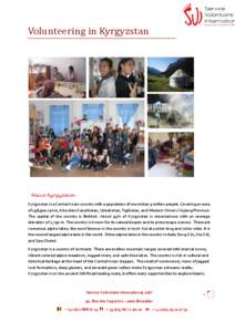 Volunteering in Kyrgyzstan  About Kyrgyzstan Kyrgyzstan is a Central Asian country with a population of more than 5 million people. Covering an area of 198,500 sq km, it borders Kazakhstan, Uzbekistan, Tajikistan, and We