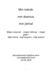 Min mánátmin doaivvamin jietna! Mijjen maanah – mijjen håhkoe – mijjen giele ! Mijá máná - mijá doajvvo - mijá jiedna!  Sámedikkeráđi dieđáhus sámi