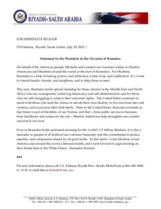 FOR IMMEDIATE RELEASE US Embassy, Riyadh, Saudi Arabia, July 20, [removed]Statement by the President on the Occasion of Ramadan On behalf of the American people, Michelle and I extend our warmest wishes to Muslim American