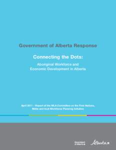 Government of Alberta Response Connecting the Dots: Aboriginal Workforce and Economic Development in Alberta  April[removed]Report of the MLA Committee on the First Nations,