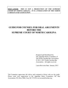 DISCLAIMER: THIS IS NOT A PRODUCTION OF THE SUPREME COURT OF NORTH CAROLINA. IT IS A PUBLICATION OF THE NORTH CAROLINA BAR ASSOCIATION. GUIDE FOR COUNSEL FOR ORAL ARGUMENTS BEFORE THE