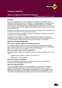 Premium Guideline Failure to register for WorkCover Insurance This Guideline applies from 1 July 2014 Preamble If a worker of an employer has a work-related injury or illness and the employer has not