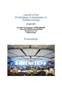 Launch of the EU Strategy on Adaptation to Climate Change 29 April 2013 European Commission, CHARLEMAGNE room DE GASPERI and JENKINS