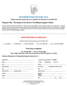 2015 NCSEA Web-Talk Order Form Orders must be received by 5 p.m. (Eastern) the day prior to the Web-Talk Program Title: The Impact of the ACA on IV-D Medical Support Orders EXTRA! EXTRA! HEAR ALL ABOUT IT! What does the 