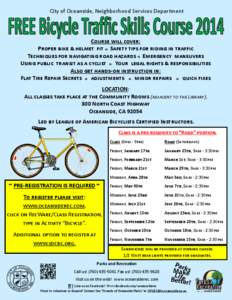 City of Oceanside, Neighborhood Services Department  Course will cover: Proper bike & helmet fit  Safety tips for riding in traffic Techniques for navigating road hazards  Emergency maneuvers Using public transit a