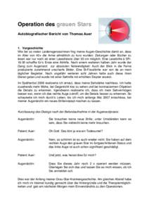 Operation des grauen Stars Autobiografischer Bericht von Thomas Auer 1. Vorgeschichte Wie bei so vielen LeidensgenossInnen fing meine Augen-Geschichte damit an, dass im Alter von 40+ die Arme allmählich zu kurz wurden: 