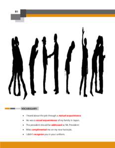 B1  VOCABULARY: •	 I heard about the job through a mutual acquaintance. •	 He was a casual acquaintance of my family in Japan. •	 The president should be addressed as ‘Mr. President’.