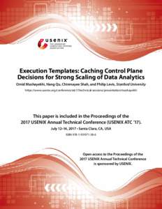 Execution Templates: Caching Control Plane Decisions for Strong Scaling of Data Analytics Omid Mashayekhi, Hang Qu, Chinmayee Shah, and Philip Levis, Stanford University https://www.usenix.org/conference/atc17/technical-
