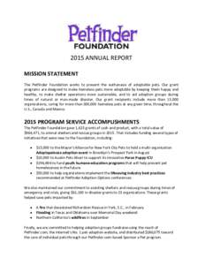 2015 ANNUAL REPORT MISSION STATEMENT The Petfinder Foundation works to prevent the euthanasia of adoptable pets. Our grant programs are designed to make homeless pets more adoptable by keeping them happy and healthy, to 