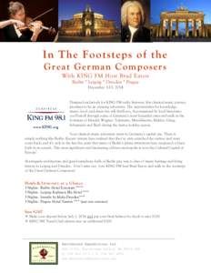 In The Footsteps of the Great German Composers With KING FM Host Brad Eaton Berlin * Leipzig * Dresden * Prague December 3-13, 2014 Designed exclusively for KING FM radio listeners, this classical music journey