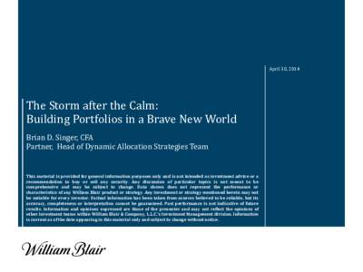 April 30, 2014  The Storm after the Calm: Building Portfolios in a Brave New World Brian D. Singer, CFA Partner, Head of Dynamic Allocation Strategies Team