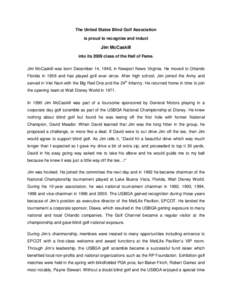 The United States Blind Golf Association is proud to recognize and induct Jim McCaskill into its 2009 class of the Hall of Fame. Jim McCaskill was born December 14, 1948, in Newport News Virginia. He moved to Orlando