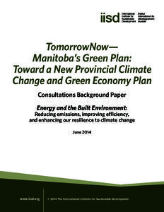 TomorrowNow— Manitoba’s Green Plan: Toward a New Provincial Climate Change and Green Economy Plan Consultations Background Paper Energy and the Built Environment: