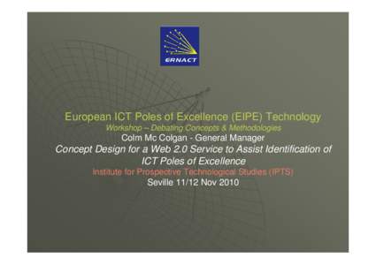 European ICT Poles of Excellence (EIPE) Technology Workshop – Debating Concepts & Methodologies Colm Mc Colgan - General Manager  Concept Design for a Web 2.0 Service to Assist Identification of