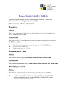 Proportionate Liability Bulletin Litigation solicitors should be aware of recent legislation at both the Victorian and Commonwealth levels relating to proportionate liability. There are important differences in the legis