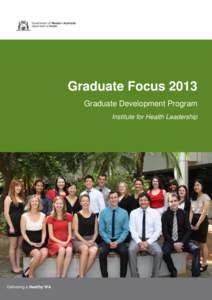 Graduate Focus 2013 Graduate Development Program Institute for Health Leadership Delivering a Healthy WA
