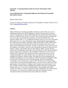 Session III – Connecting People and the Ecosystems That Support Them 4:00 PM Toward Hybrid Science: Integrating Indigenous Knowledge and Geographic Information Systems  Mark H. Palmer, Ph.D.