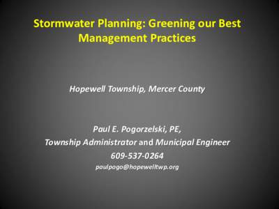 Stormwater Planning: Greening our Best Management Practices Hopewell Township, Mercer County  Paul E. Pogorzelski, PE,