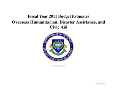 Fiscal Year 2011 Budget Estimates  Overseas Humanitarian, Disaster Assistance, and Civic Aid  February 2010